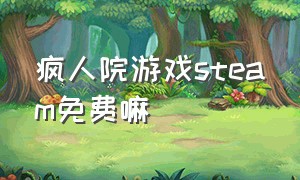 疯人院游戏steam免费嘛