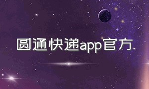 圆通快递app官方（圆通速递app最新版本）