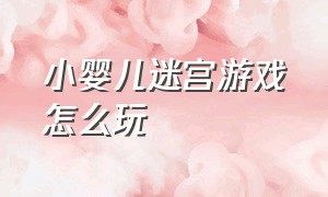 小婴儿迷宫游戏怎么玩