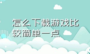 怎么下载游戏比较简单一点