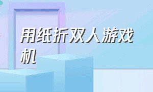 用纸折双人游戏机