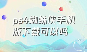 ps4蜘蛛侠手机版下载可以吗