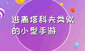 逃离塔科夫类似的小型手游