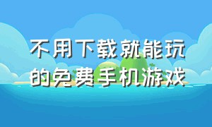 不用下载就能玩的免费手机游戏