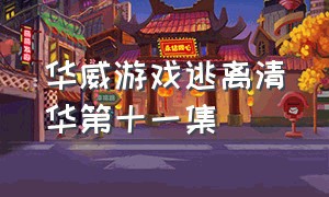 华威游戏逃离清华第十一集