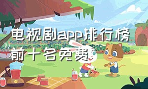 电视剧app排行榜前十名免费