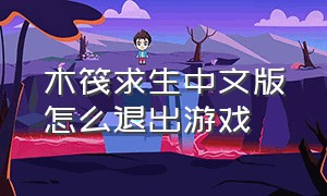木筏求生中文版怎么退出游戏