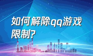 如何解除qq游戏限制?