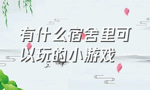 有什么宿舍里可以玩的小游戏