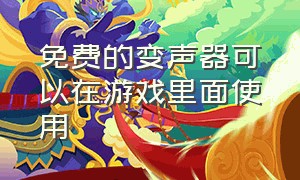 免费的变声器可以在游戏里面使用