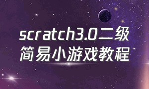 scratch3.0二级简易小游戏教程（scratch二级编程题）