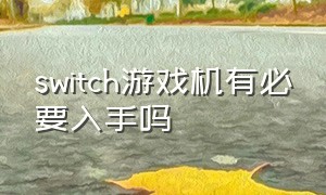 switch游戏机有必要入手吗（switch游戏机建议买哪种）