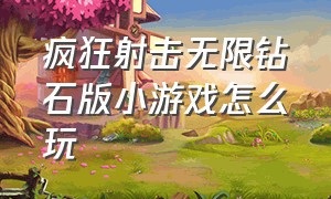 疯狂射击无限钻石版小游戏怎么玩