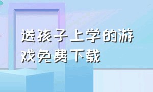 送孩子上学的游戏免费下载（宝宝学游戏下载）