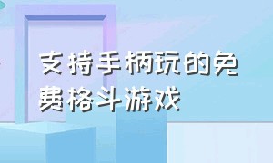 支持手柄玩的免费格斗游戏