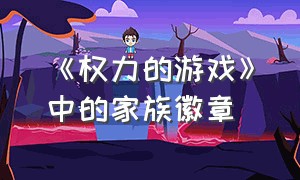 《权力的游戏》中的家族徽章