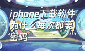 iphone下载软件为什么每次都要密码