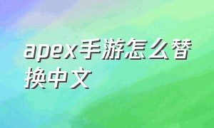apex手游怎么替换中文（apex怎么换回中文）