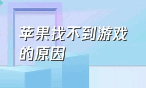 苹果找不到游戏的原因