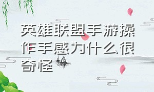 英雄联盟手游操作手感为什么很奇怪