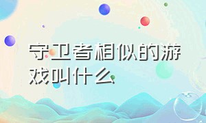 守卫者相似的游戏叫什么（隐形守护者类似游戏最近出的）