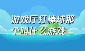 游戏厅打棒球那个叫什么游戏