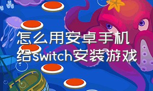 怎么用安卓手机给switch安装游戏