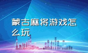 蒙古麻将游戏怎么玩