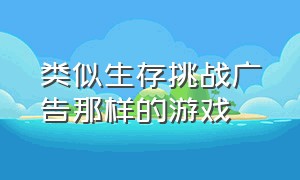 类似生存挑战广告那样的游戏