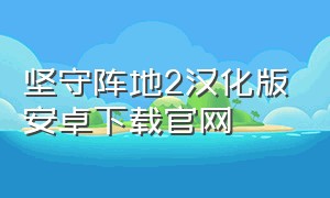 坚守阵地2汉化版安卓下载官网