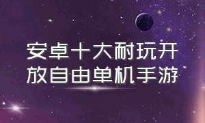 安卓十大耐玩开放自由单机手游