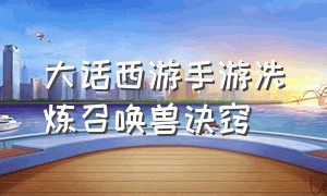 大话西游手游洗炼召唤兽诀窍（大话西游手游召唤兽平民攻略）