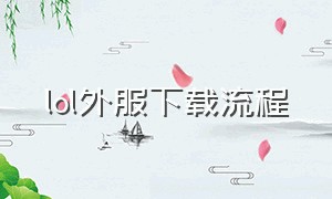 lol外服下载流程（lol国际服最新下载方式）