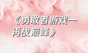 《勇敢者游戏—再战巅峰》