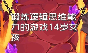 锻炼逻辑思维能力的游戏14岁女孩