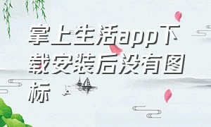 掌上生活app下载安装后没有图标