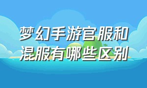 梦幻手游官服和混服有哪些区别