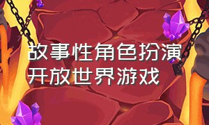 故事性角色扮演开放世界游戏（角色扮演开放类世界游戏有什么）