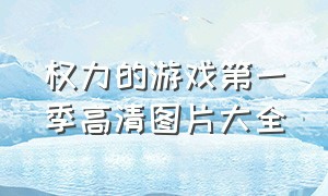 权力的游戏第一季高清图片大全（权力的游戏第二季 完整版）