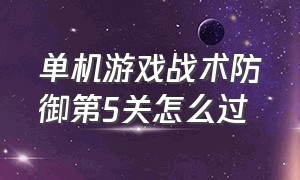 单机游戏战术防御第5关怎么过