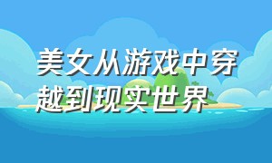 美女从游戏中穿越到现实世界