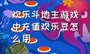 欢乐斗地主游戏中充值欢乐豆怎么用（欢乐斗地主苹果怎么充值欢乐豆）