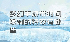 梦幻手游带时间限制的特效有哪些（梦幻手游武器特效无级别）