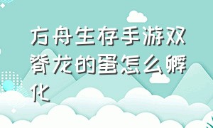 方舟生存手游双脊龙的蛋怎么孵化