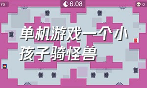 单机游戏一个小孩子骑怪兽（一个大叔带着小女孩的单机游戏）