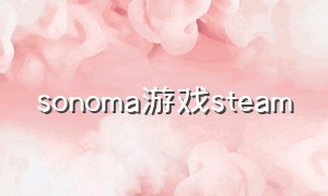 sonoma游戏steam（sonoma游戏性能提升测评）