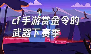 cf手游赏金令的武器下赛季