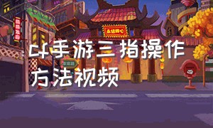 cf手游三指操作方法视频