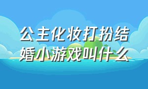 公主化妆打扮结婚小游戏叫什么