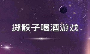 掷骰子喝酒游戏